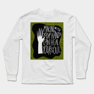 Making with your hands can heal your soul Long Sleeve T-Shirt